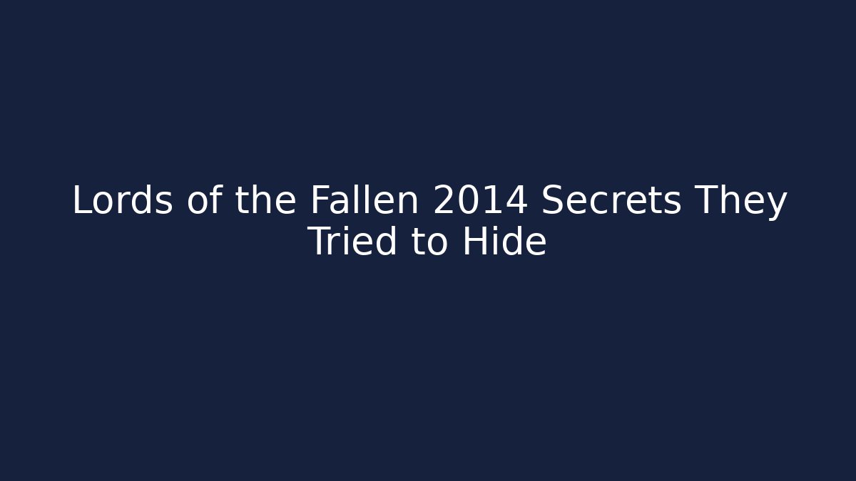 Lords of the Fallen 2014 Secrets They Tried to Hide