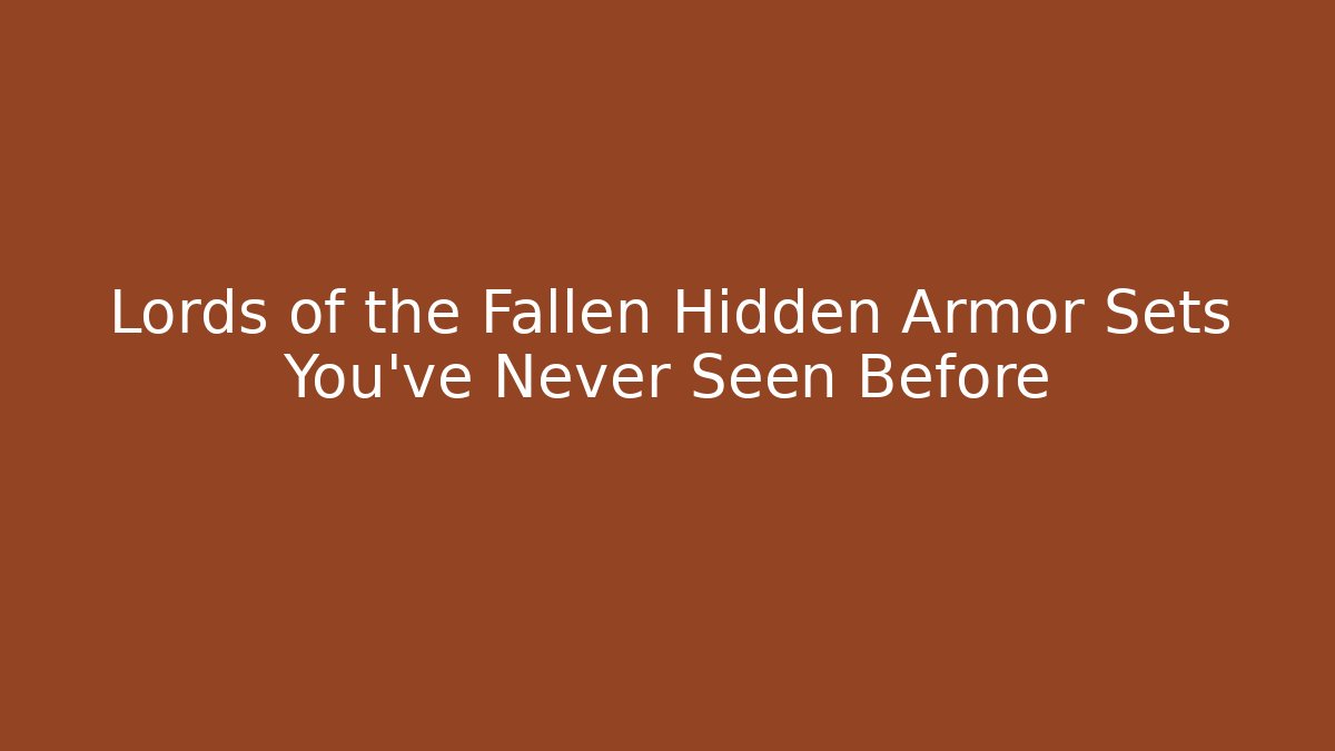 Lords of the Fallen Hidden Armor Sets You've Never Seen Before