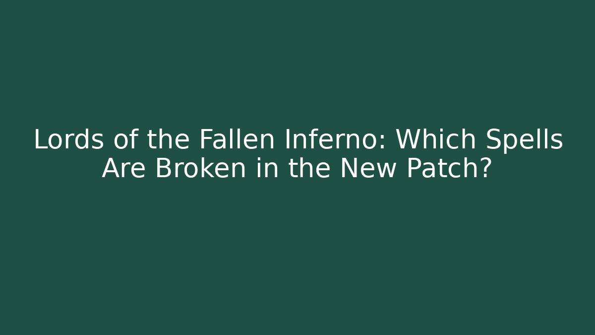 Lords of the Fallen Inferno: Which Spells Are Broken in the New Patch?