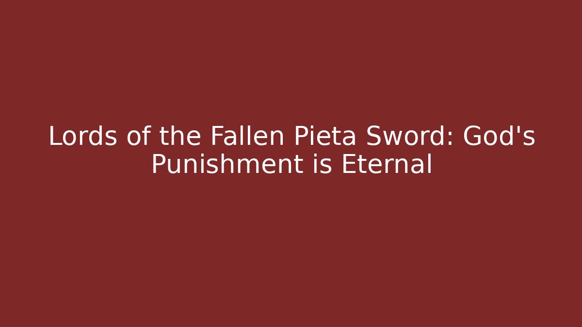 Lords of the Fallen Pieta Sword: God’s Punishment is Eternal