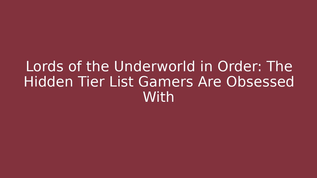 Lords of the Underworld in Order: The Hidden Tier List Gamers Are Obsessed With