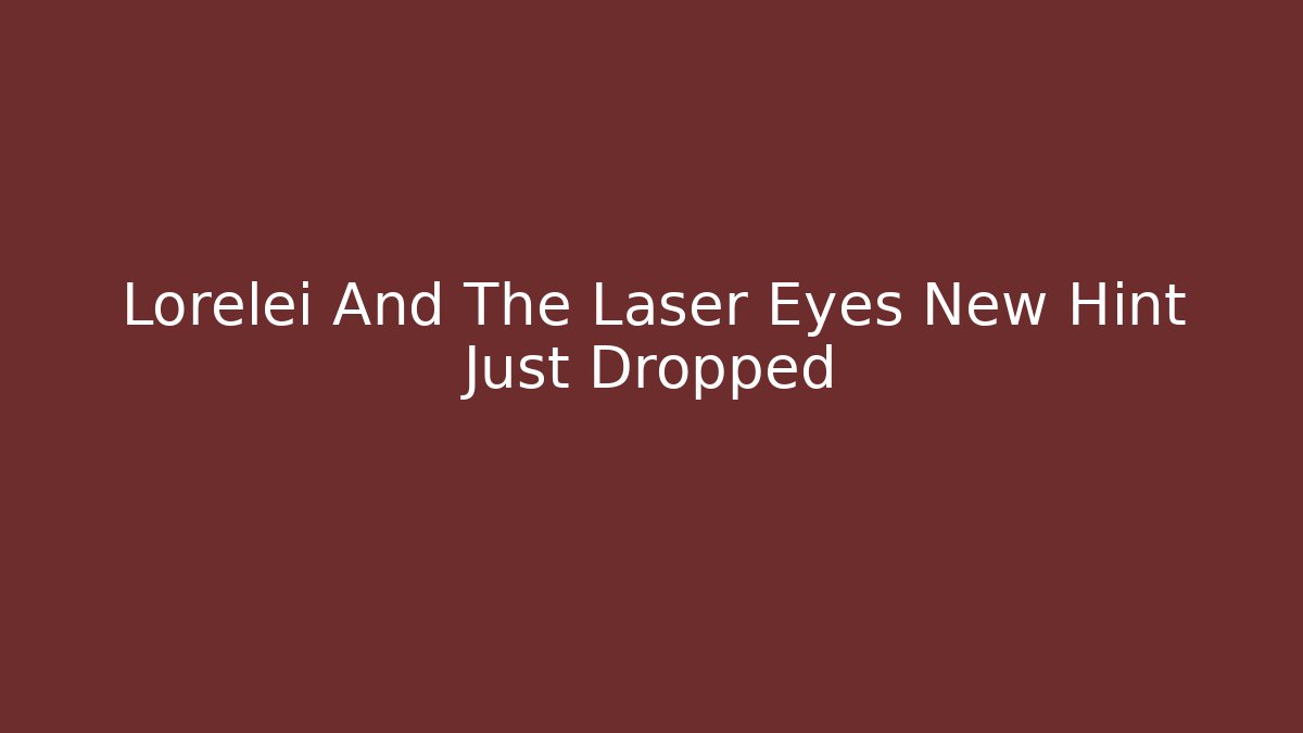 Lorelei And The Laser Eyes New Hint Just Dropped