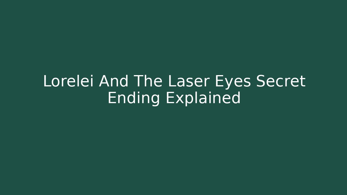 Lorelei And The Laser Eyes Secret Ending Explained - Create More Assets