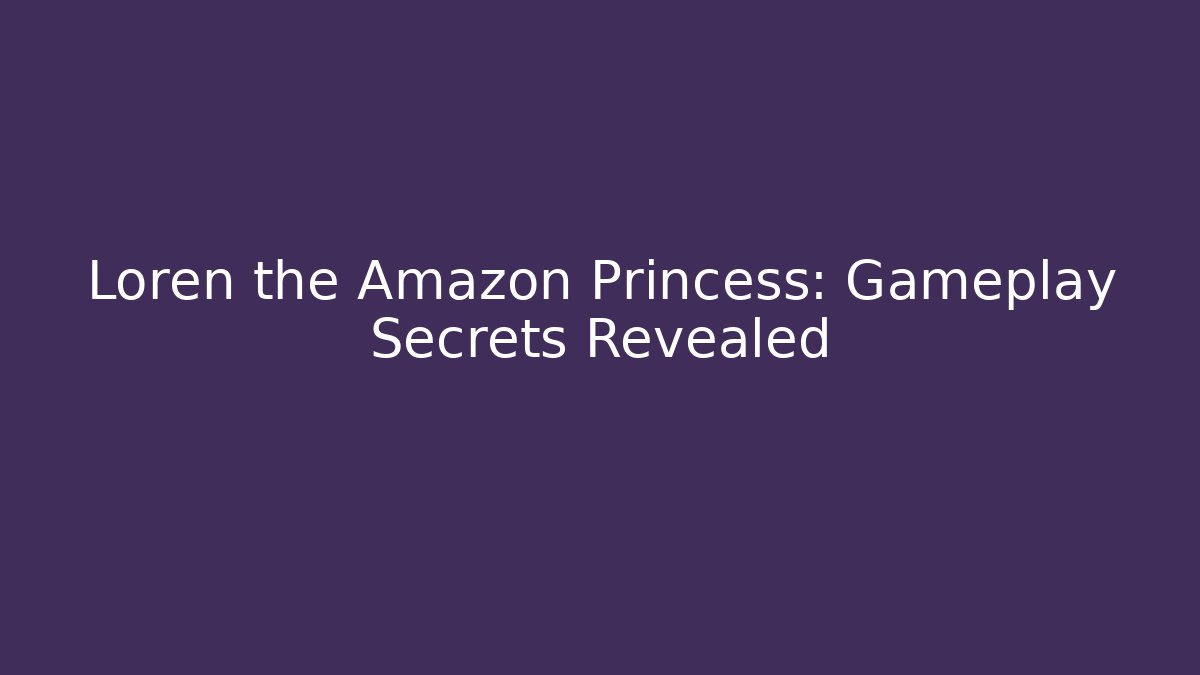 Loren the Amazon Princess: Gameplay Secrets Revealed