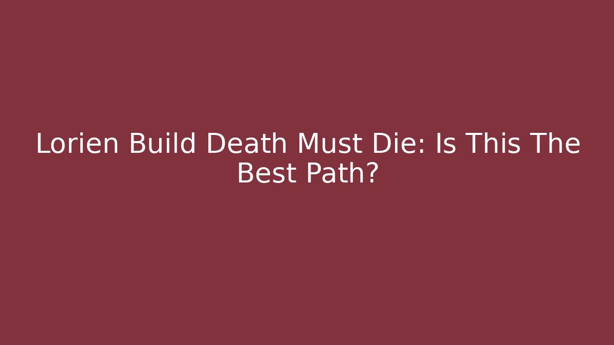 Lorien Build Death Must Die: Is This The Best Path? - Create More Assets