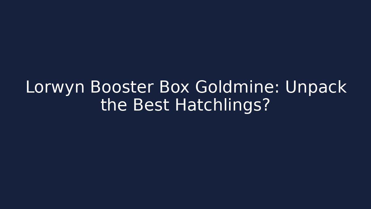 Lorwyn Booster Box Goldmine: Unpack the Best Hatchlings?