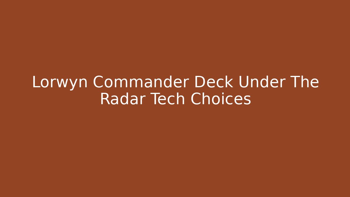 Lorwyn Commander Deck Under The Radar Tech Choices