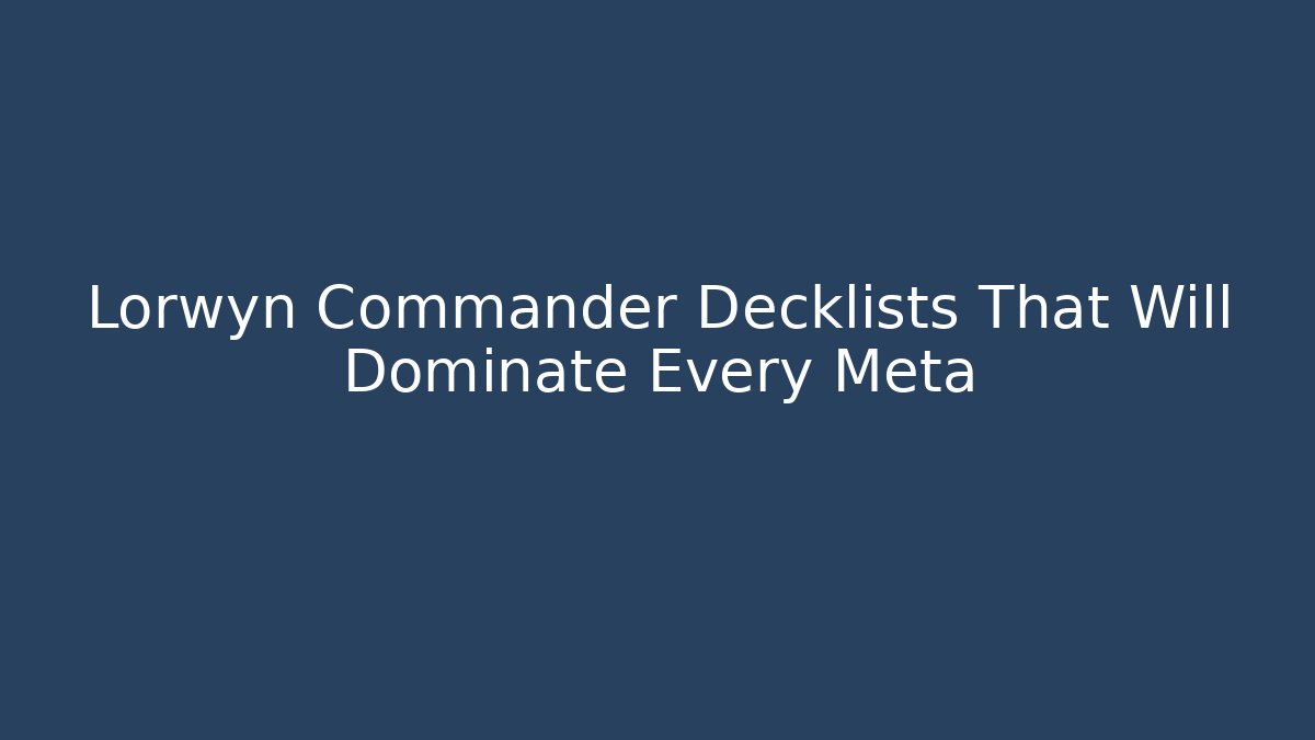 Lorwyn Commander Decklists That Will Dominate Every Meta