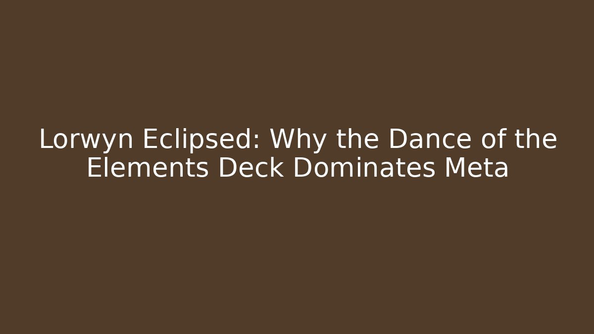 Lorwyn Eclipsed: Why the Dance of the Elements Deck Dominates Meta - Create More Assets