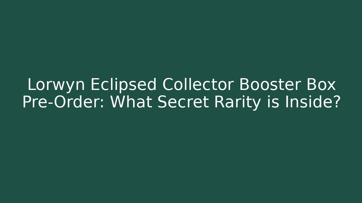 Lorwyn Eclipsed Collector Booster Box Pre-Order: What Secret Rarity is Inside?