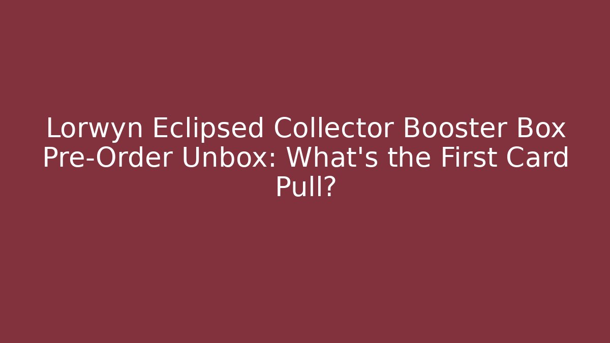 Lorwyn Eclipsed Collector Booster Box Pre-Order Unbox: What's the First Card Pull?