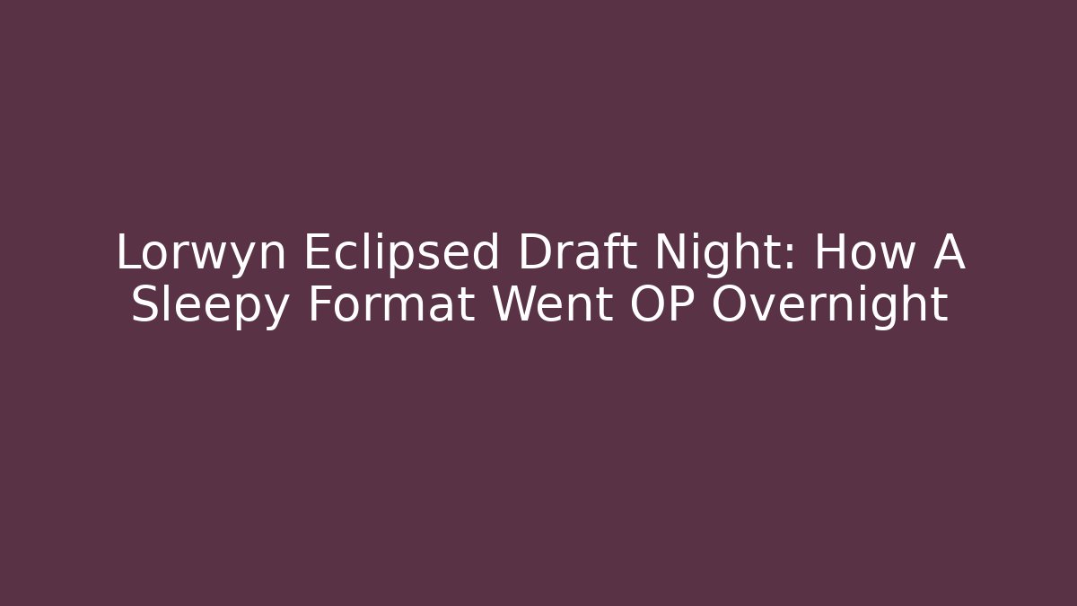 Lorwyn Eclipsed Draft Night: How A Sleepy Format Went OP Overnight