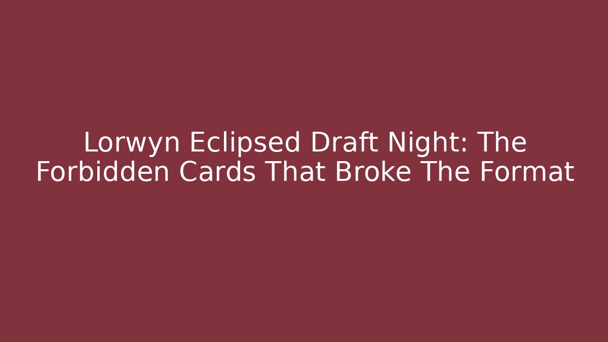 Lorwyn Eclipsed Draft Night: The Forbidden Cards That Broke The Format