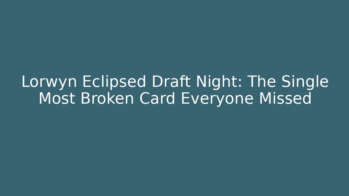 Lorwyn Eclipsed Draft Night: The Single Most Broken Card Everyone Missed