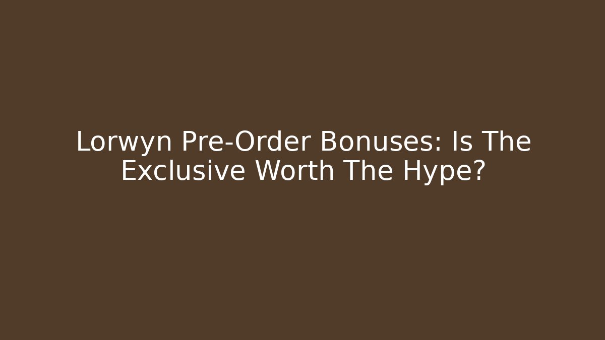 Lorwyn Pre-Order Bonuses: Is The Exclusive Worth The Hype?
