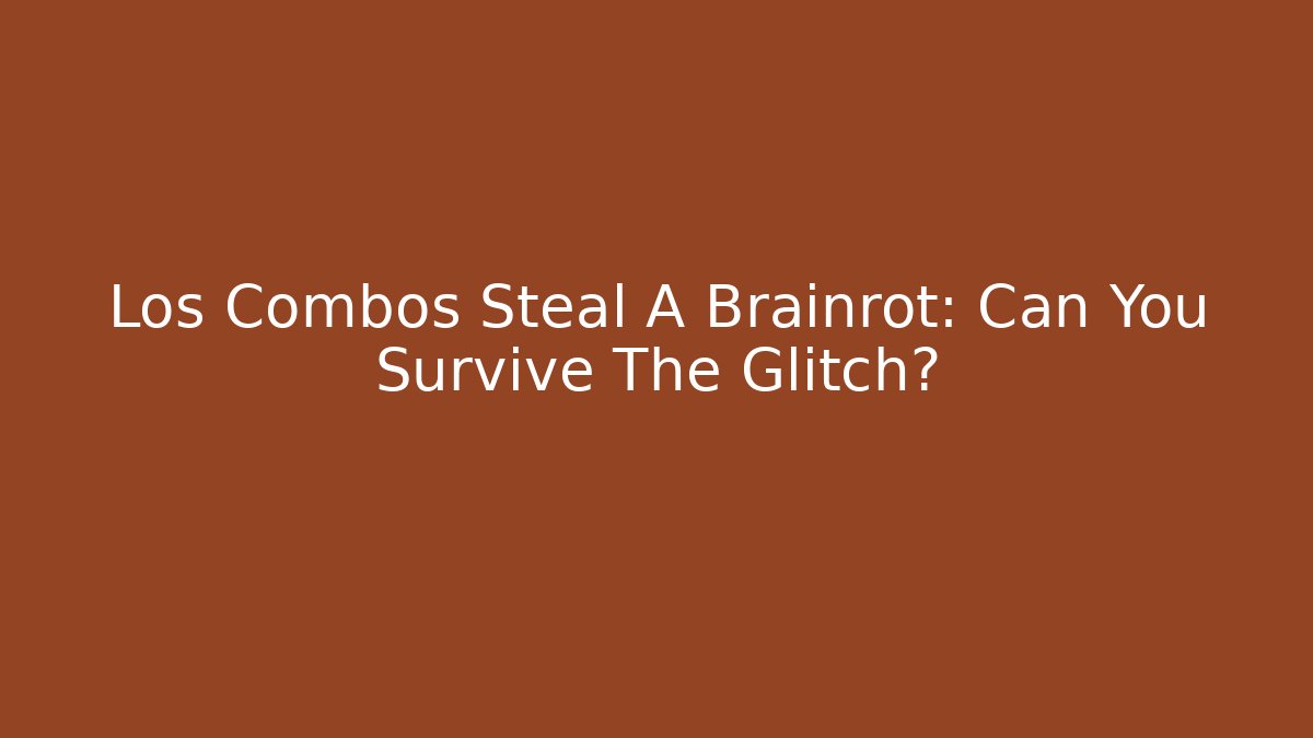 Los Combos Steal A Brainrot: Can You Survive The Glitch?