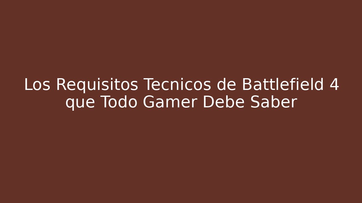 Los Requisitos Técnicos de Battlefield 4 que Todo Gamer Debe Saber