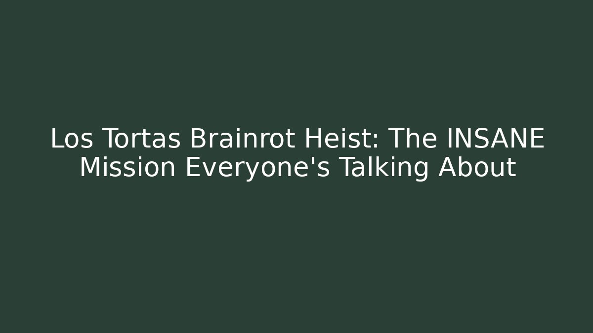 Los Tortas Brainrot Heist: The INSANE Mission Everyone's Talking About