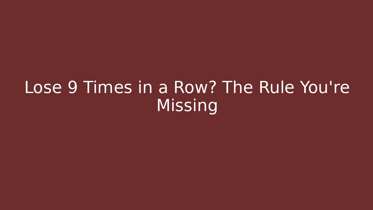 Lose 9 Times in a Row? The Rule You’re Missing