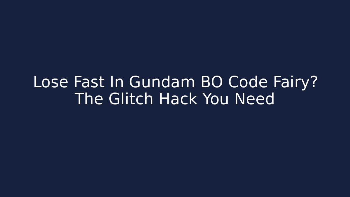 Lose Fast In Gundam BO Code Fairy? The Glitch Hack You Need