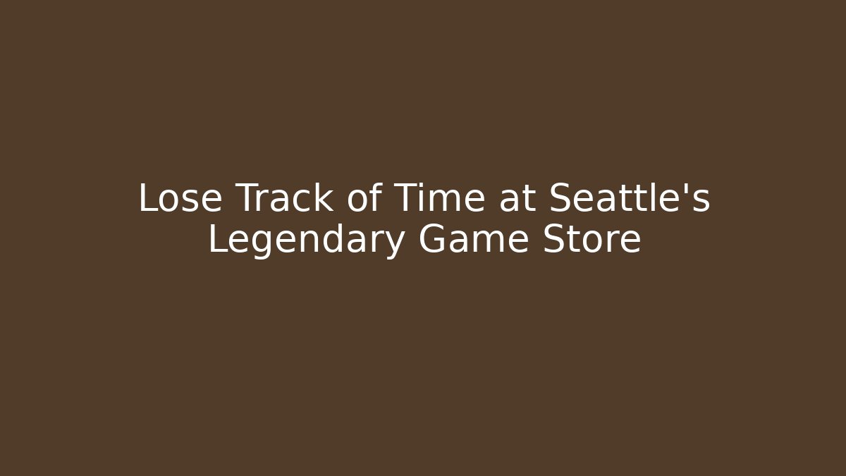 Lose Track of Time at Seattle's Legendary Game Store