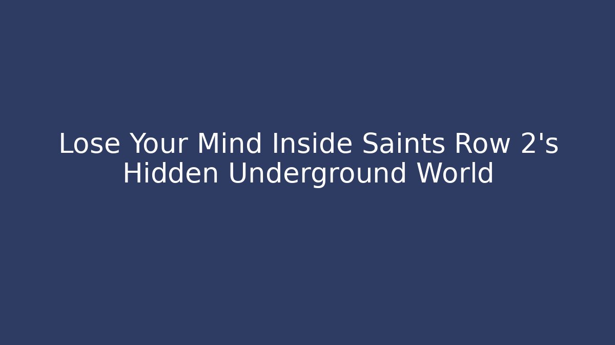 Lose Your Mind Inside Saints Row 2's Hidden Underground World