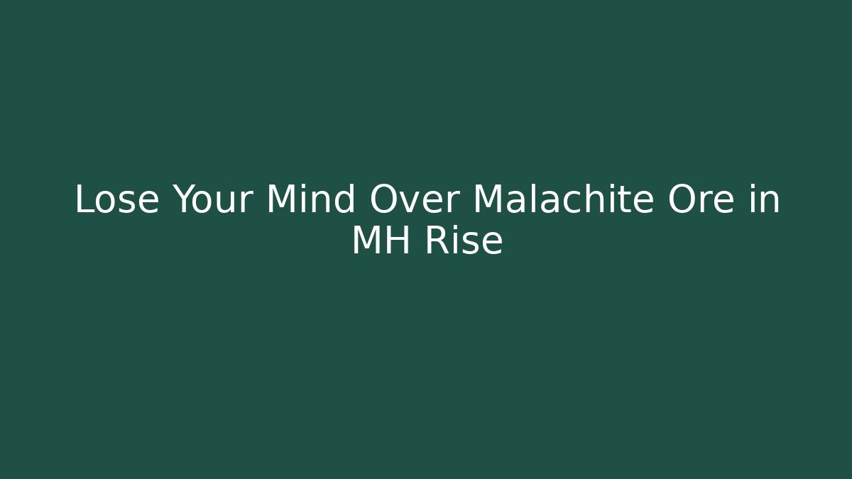 Lose Your Mind Over Malachite Ore in MH Rise