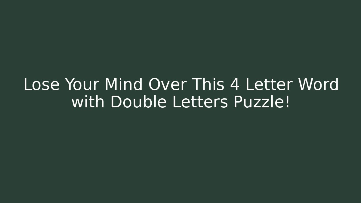 Lose Your Mind Over This 4 Letter Word with Double Letters Puzzle!
