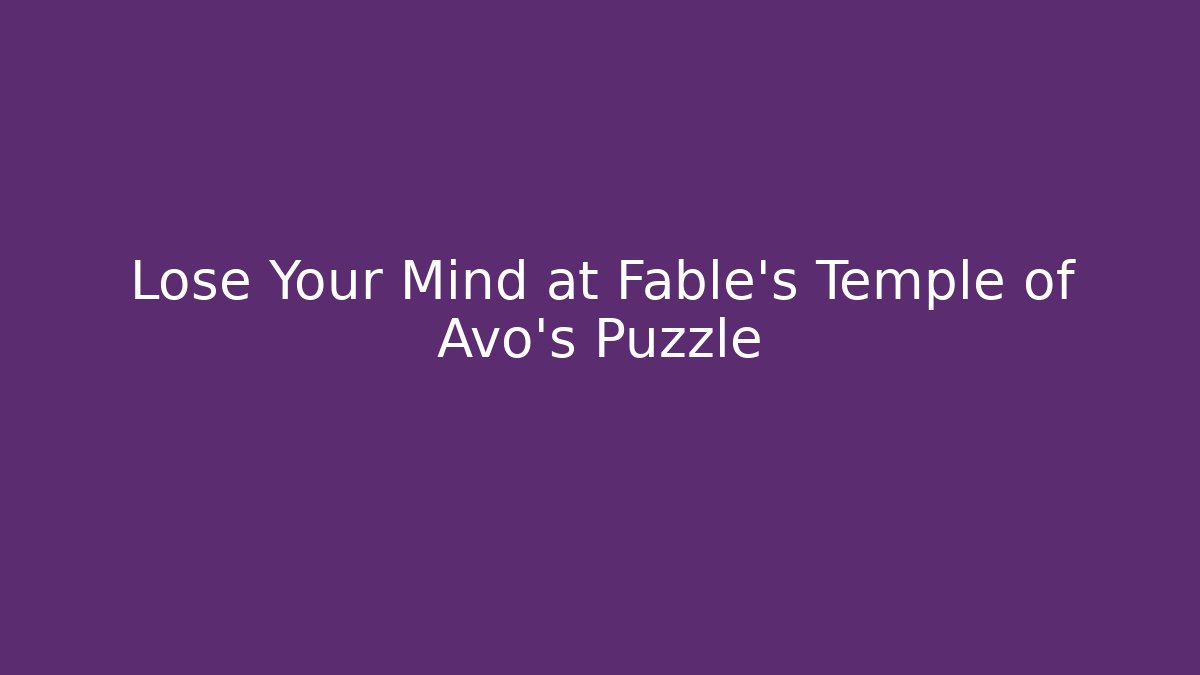 Lose Your Mind at Fable's Temple of Avo's Puzzle