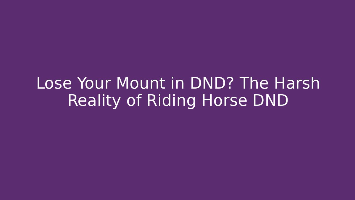 Lose Your Mount in DND? The Harsh Reality of Riding Horse DND