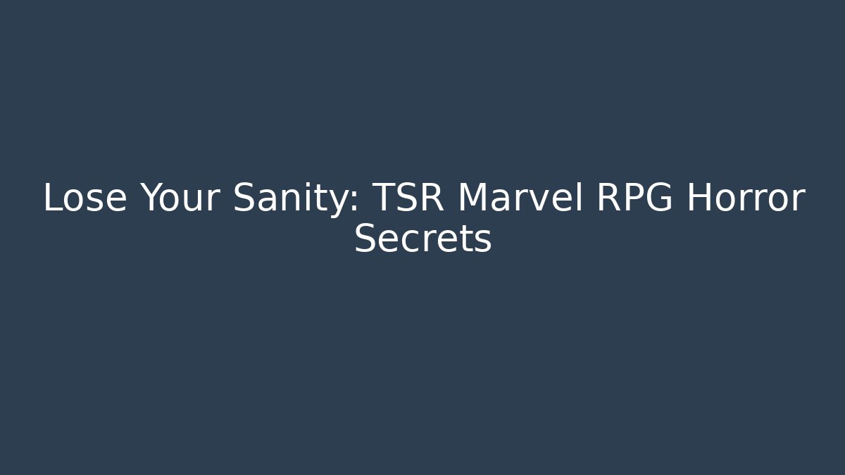 Lose Your Sanity: TSR Marvel RPG Horror Secrets