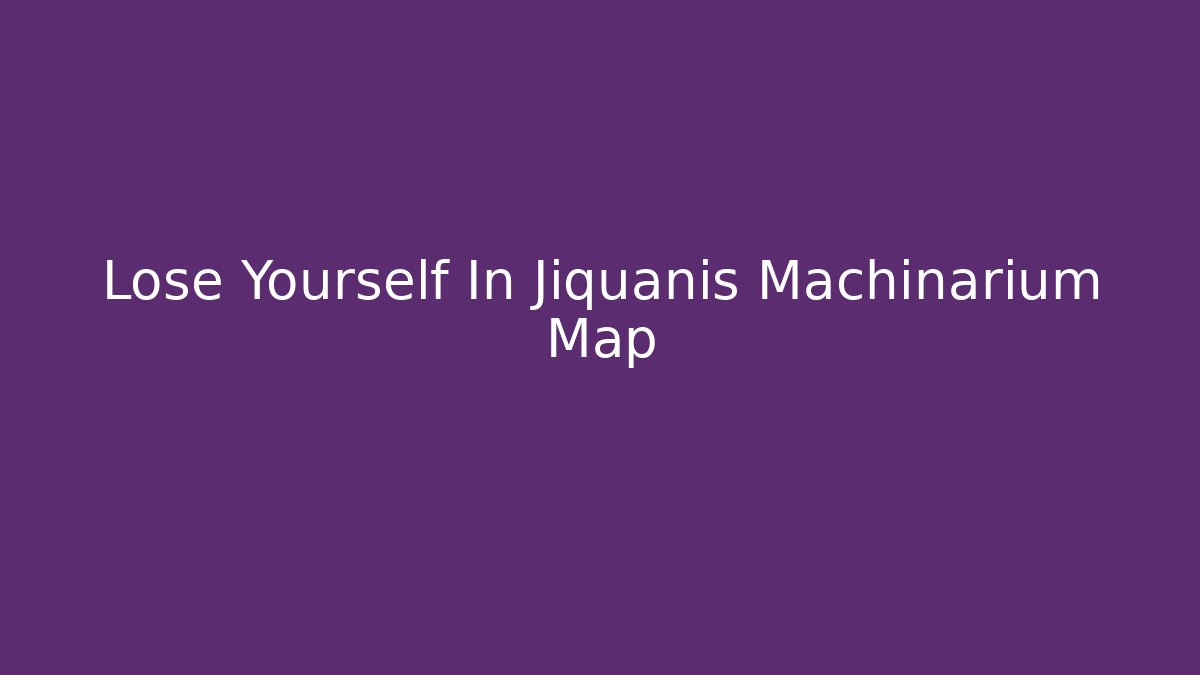 Lose Yourself In Jiquanis Machinarium Map