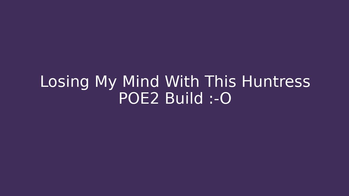 Losing My Mind With This Huntress POE2 Build 😱 - Create More Assets