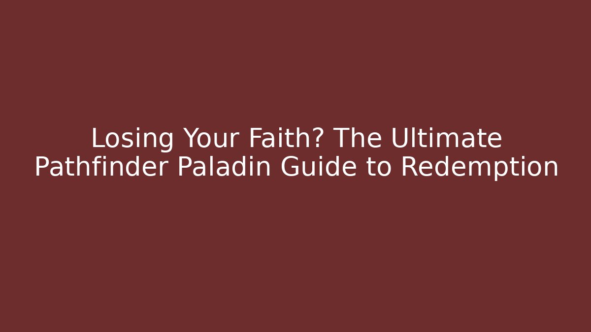 Losing Your Faith? The Ultimate Pathfinder Paladin Guide to Redemption