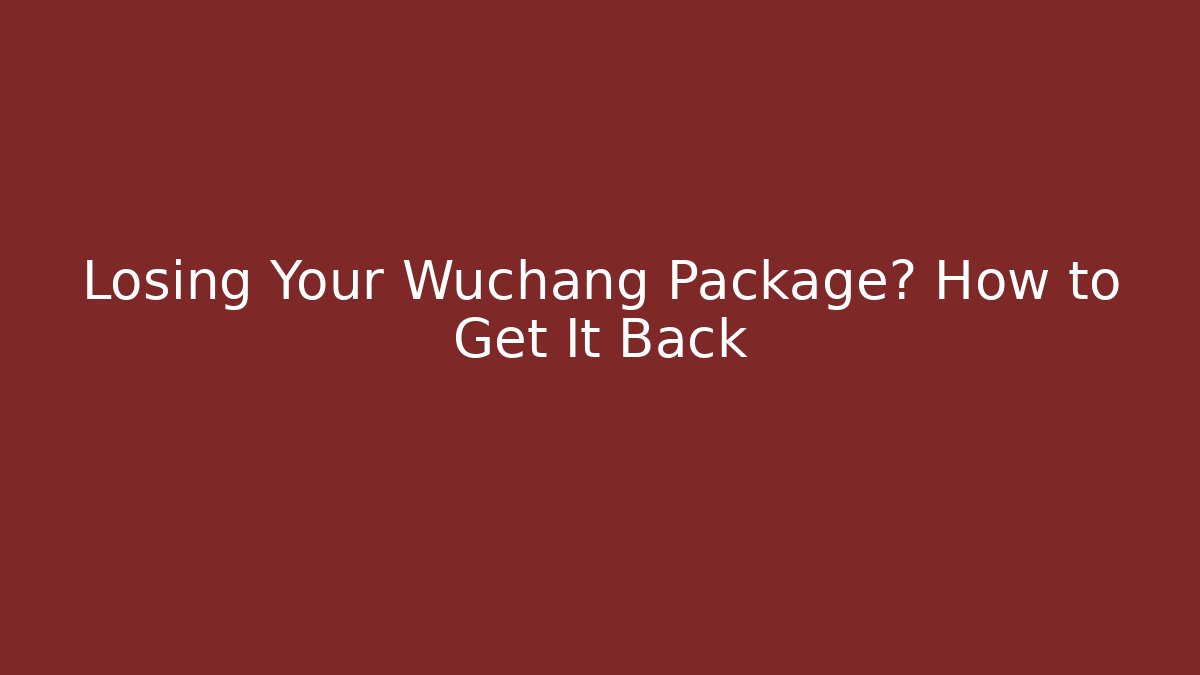 Losing Your Wuchang Package? How to Get It Back - Create More Assets