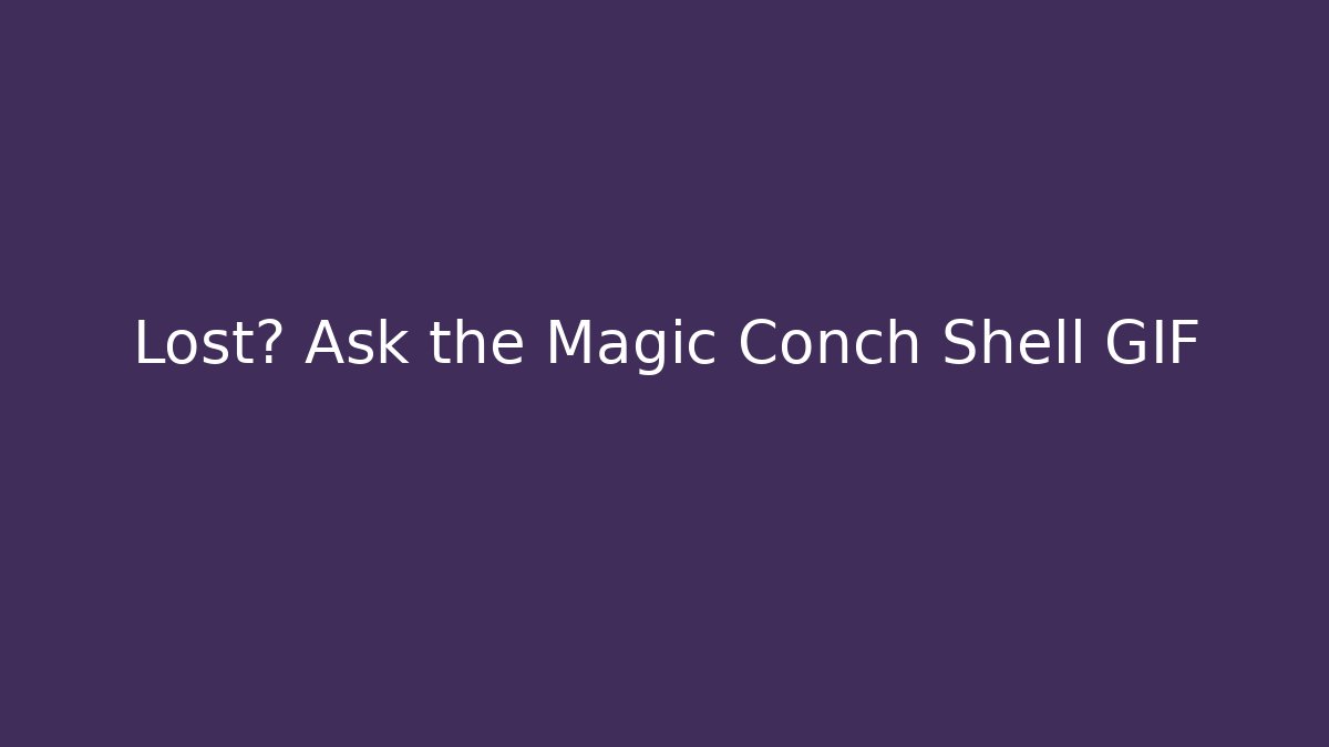 Lost? Ask the Magic Conch Shell GIF - Create More Assets