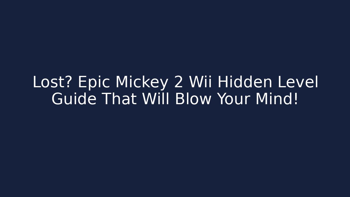 Lost? Epic Mickey 2 Wii Hidden Level Guide That Will Blow Your Mind!