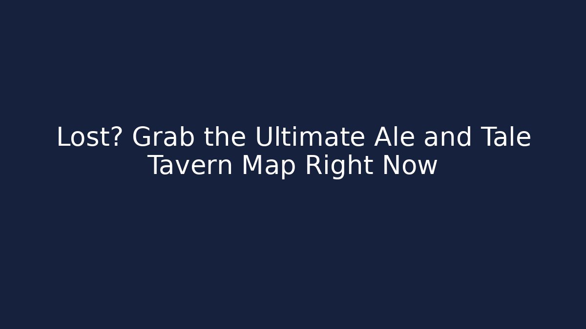 Lost? Grab the Ultimate Ale and Tale Tavern Map Right Now
