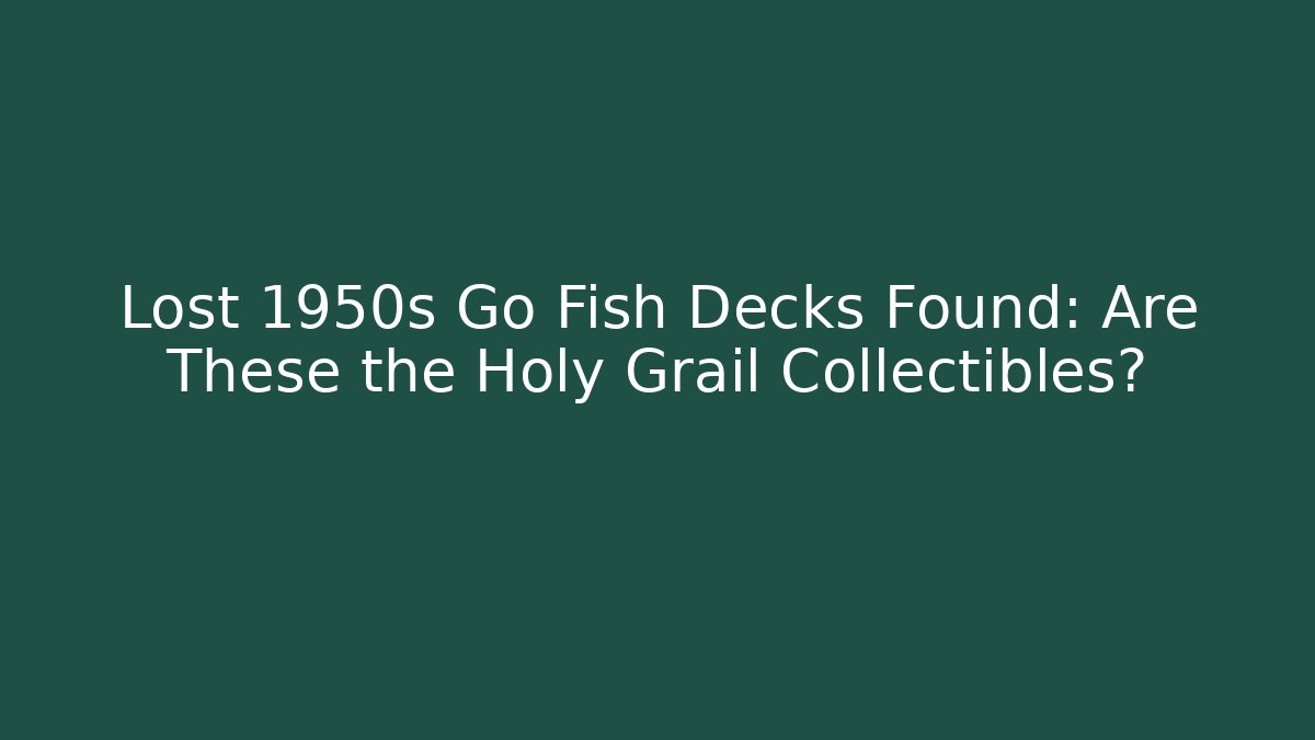 Lost 1950s Go Fish Decks Found: Are These the Holy Grail Collectibles?