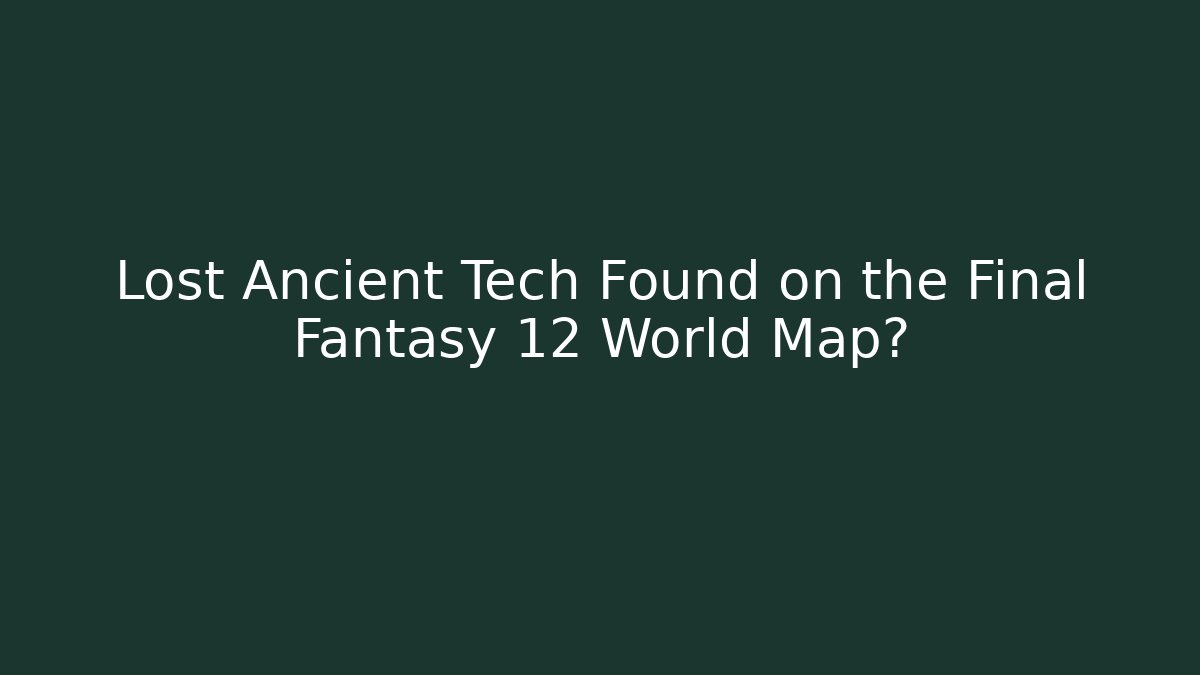 Lost Ancient Tech Found on the Final Fantasy 12 World Map?