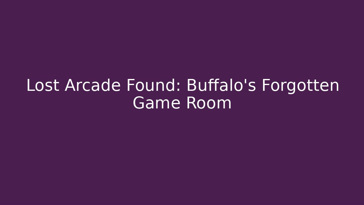 Lost Arcade Found: Buffalo's Forgotten Game Room - Create More Assets