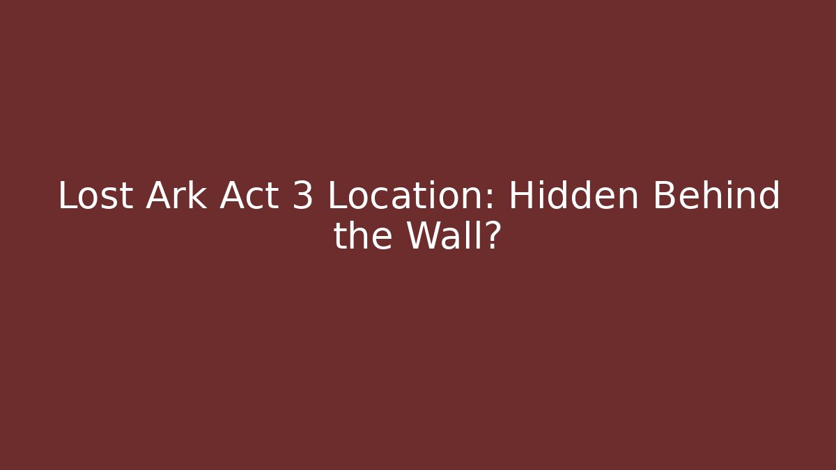 Lost Ark Act 3 Location: Hidden Behind the Wall? - Create More Assets