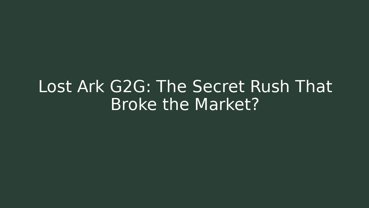 Lost Ark G2G: The Secret Rush That Broke the Market?