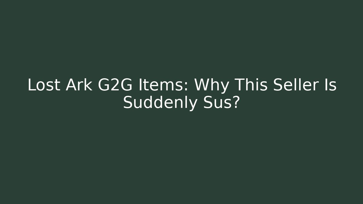 Lost Ark G2G Items: Why This Seller Is Suddenly Sus?