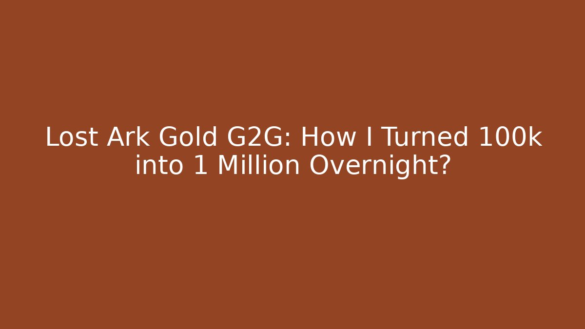 Lost Ark Gold G2G: How I Turned 100k into 1 Million Overnight?