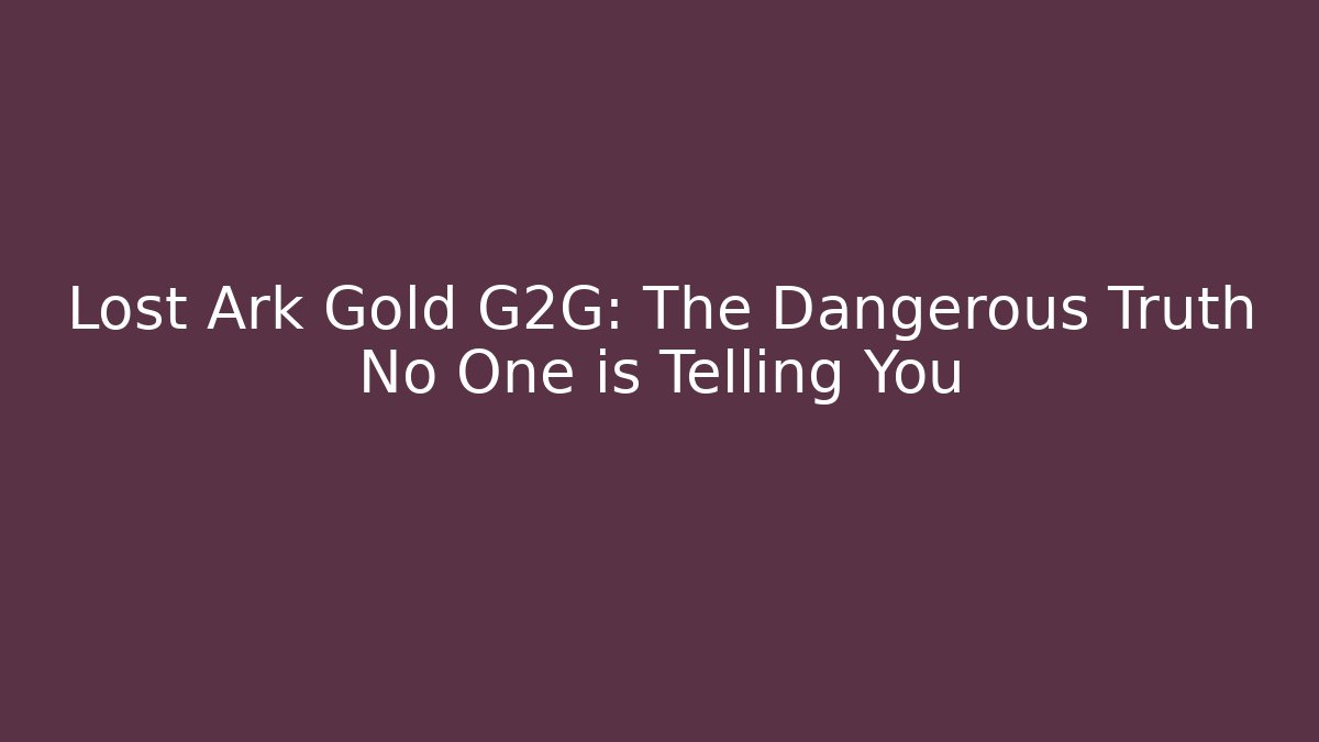 Lost Ark Gold G2G: The Dangerous Truth No One is Telling You