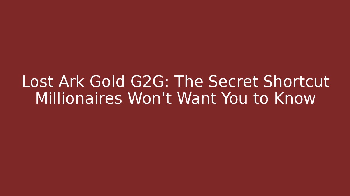 Lost Ark Gold G2G: The Secret Shortcut Millionaires Won’t Want You to Know