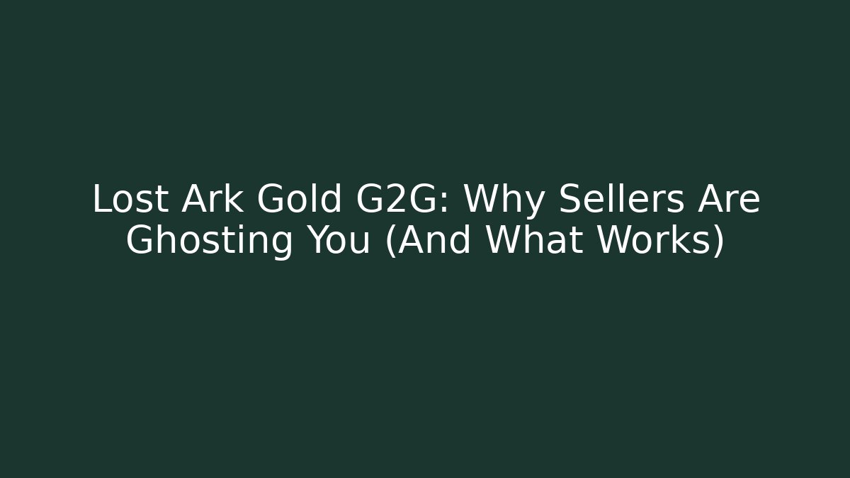 Lost Ark Gold G2G: Why Sellers Are Ghosting You (And What Works)