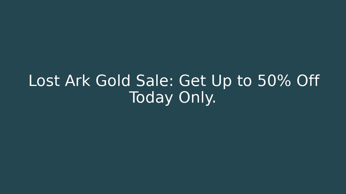 Lost Ark Gold Sale: Get Up to 50% Off Today Only.