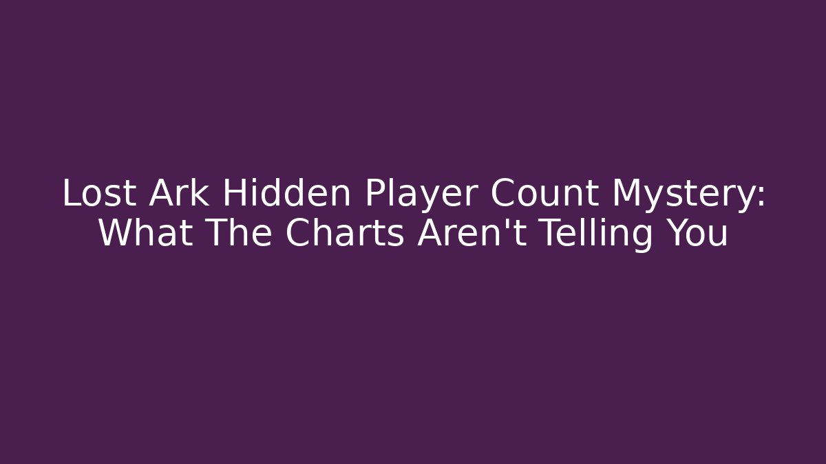 Lost Ark Hidden Player Count Mystery: What The Charts Aren't Telling You